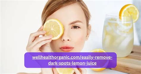 wellhealthorganic.com/easily-remove-dark-spots-lemon-juice|wellhealthorganic.com : remove dark spots on face tang – lemon。